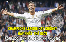 Ảnh chế bóng đá: Ronaldo sinh ra là để chinh phục cúp C1?