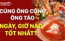 Video: Giờ hoàng đạo cúng ông Công ông Táo giúp gia đạo bình an, phúc lộc đầy nhà