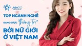 Những ngành nghề đang được “thống trị” bởi Nữ giới ở Việt Nam