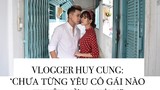 Vlog Huy Cung: 'Chưa từng yêu cô gái nào tuyệt vời như vợ”