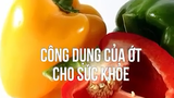 Những công dụng của quả ớt đối với sức khỏe