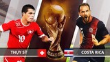 Nhận định bóng đá Thụy Sỹ vs Costa Rica: Quyền tự quyết của Thụy Sỹ