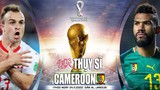 Soi kèo Thụy Sĩ vs Cameroon 17h 24/11 bảng G World Cup 2022