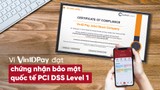 VinID Pay đạt chứng nhận bảo mật quốc tế PCI DSS cấp độ cao nhất