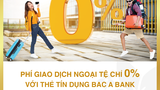 Thẻ tín dụng BAC A BANK ” Chơi lớn” - Miến 100% phí giao dịch ngoại tệ