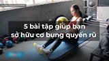 Video: 5 bài tập giúp bạn sở hữu cơ bụng quyến rũ của HLV 9X