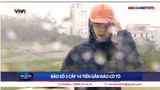 Nữ phóng viên VTV dũng cảm tác nghiệp giữa siêu bão Yagi