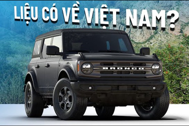 View - 	Ford Bronco liệu có "cửa" về Việt Nam trong năm 2024
