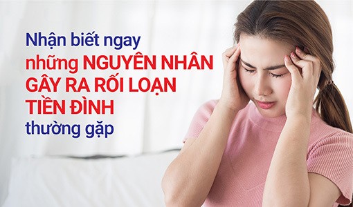 Nhan biet ngay nhung nguyen nhan gay roi loan tien dinh thuong gap